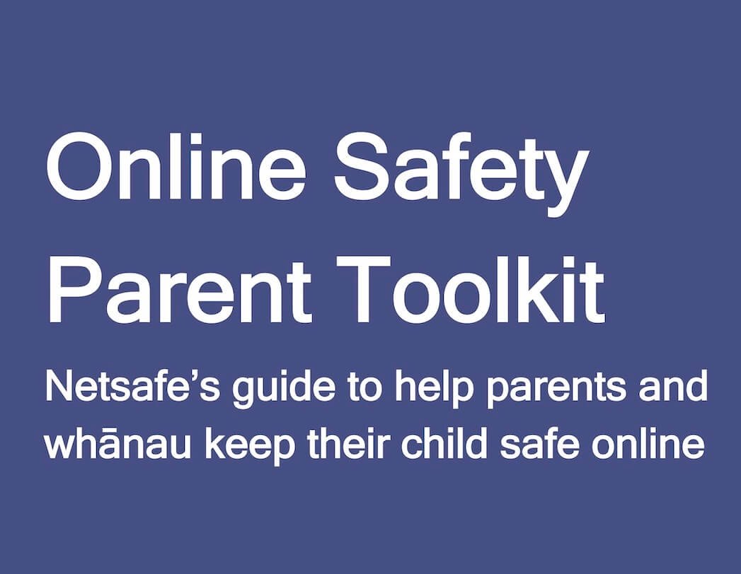 Online Safety Parent Toolkit Netsafe’s guide to help parents and whānau keep their child safe online